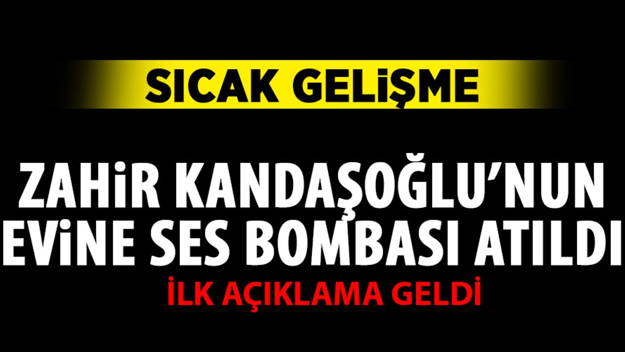 Kandaşoğlu'nun evine ses bombası atıldı!