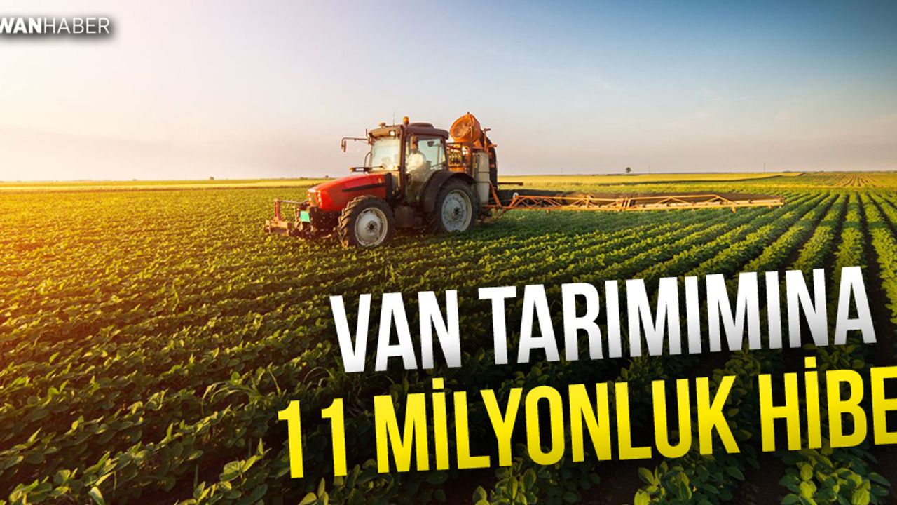 Van tarımına 11 milyon TL'lik hibe desteği!