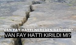 Van Fay Hattı Nereden Geçiyor? Van Fay Hattı Kırıldı Mı?