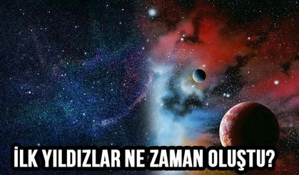 İlk Yıldızlar Ne Zaman Oluştu?