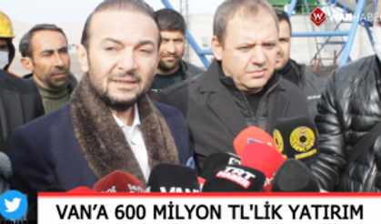 Van’a 600 milyonluk yatırım