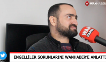 Van'daki engelliler sorunlarını WanHaber'e anlattı