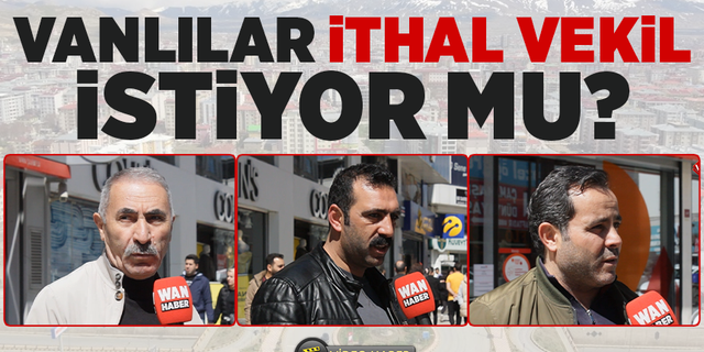 Vanlılar ithal vekil istiyor mu?