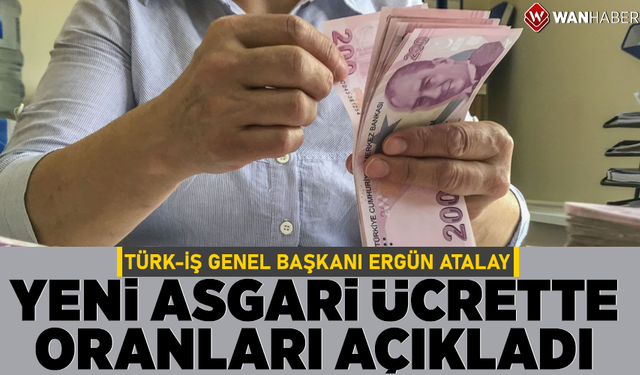 TÜRK-İŞ Genel Başkanı Ergün Atalay, yeni asgari ücrette oranları açıkladı