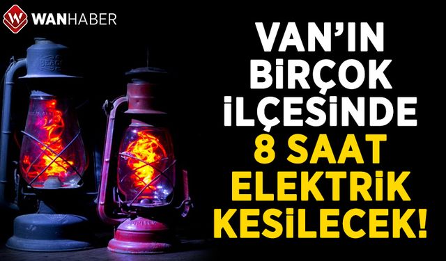 Van’ın o mahallelerinde 8 saatlik elektrik kesintisi