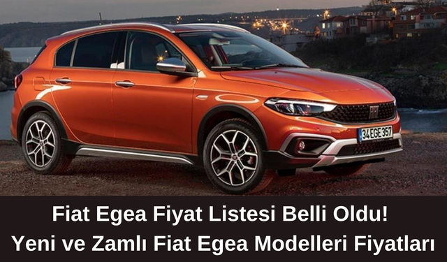 2024 Mart Fiat Egea Fiyat Listesi Belli Oldu! Yeni ve Zamlı Fiat Egea Modelleri Fiyatları