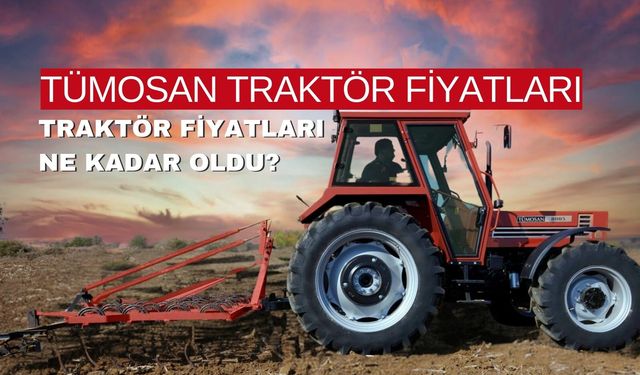 Tümosan Traktör Fiyatları Ne Kadar? Güncel Tümosan Fiyat Listesi