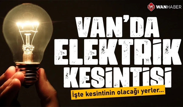 Van’ın o mahallelerinde elektrikler kesilecek