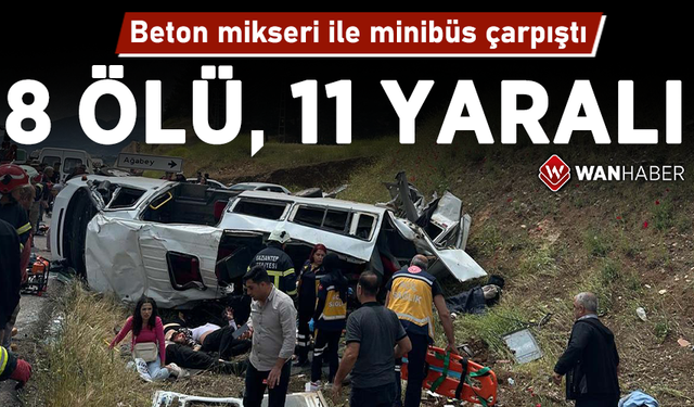 Beton mikseri ile minibüs çarpıştı: 8 ölü, 11 yaralı