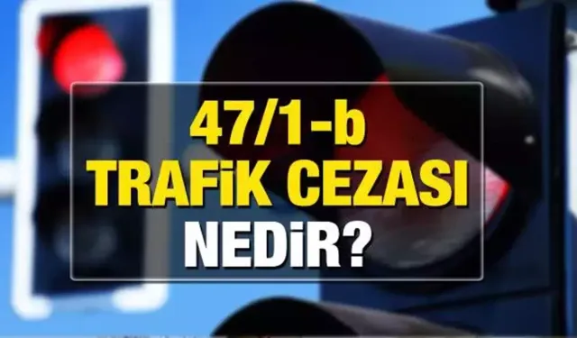 47/1-b trafik cezası nedir?