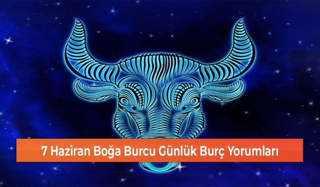 Boğa Burcu İçin Büyük Sürpriz: 7 Haziran Günlük Burç Yorumları Sizi Bekliyor!