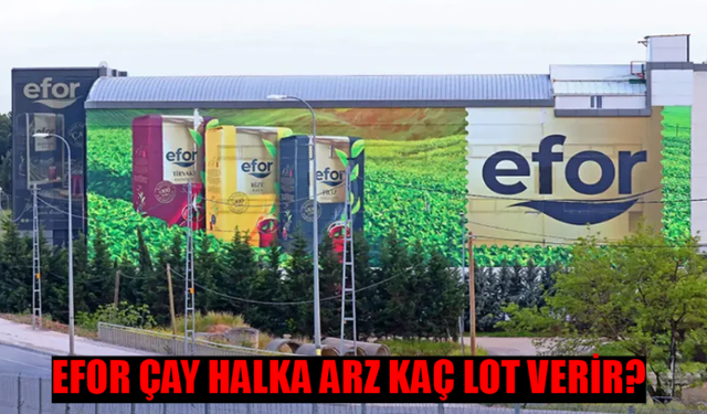 Efor Çay Sanayi Katılım Endeksine Uygun Mu? Efor Çay Halka Arz Ne Zaman? Efor Çay Kaç Lot Verir?