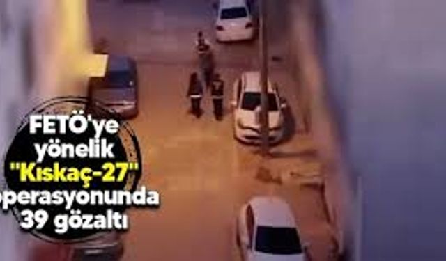 "Kıskaç-27" Operasyonunda 39 Şüpheli Gözaltında