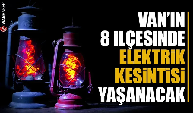 Van’ın 8 ilçesinde elektrik kesintisi olacak