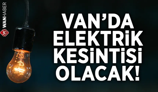 Van’ın 10 ilçesinde elektrik kesintisi