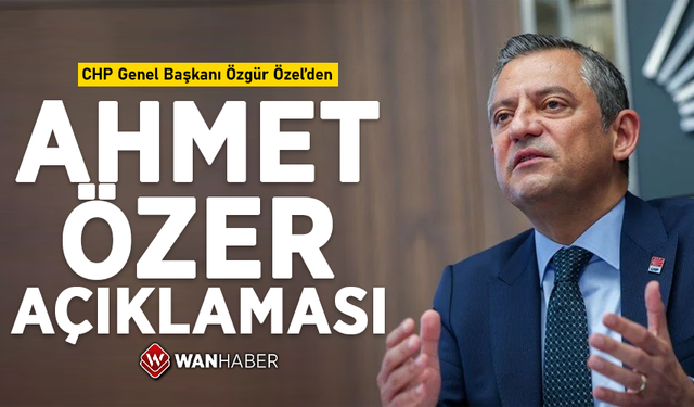 CHP Genel Başkanı Özel’den ‘Ahmet Özer’ açıklaması