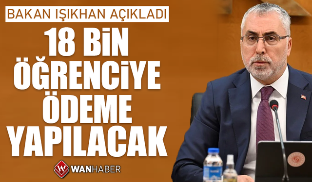 Bakan Işıkhan açıkladı: 18 bin öğrenciye ödeme yapılacak