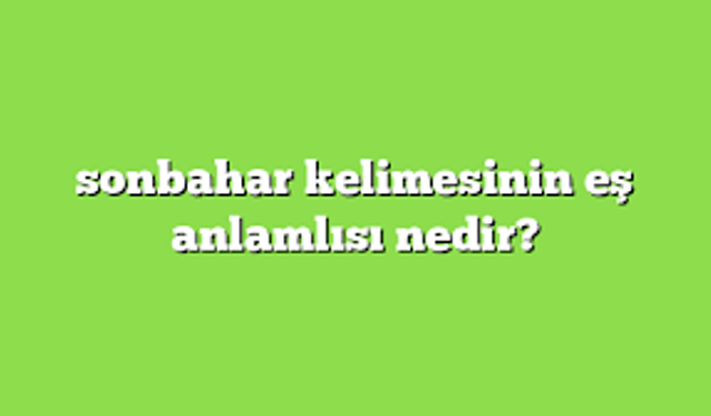 Sonbaharın Eş Anlamlısı Nedir?