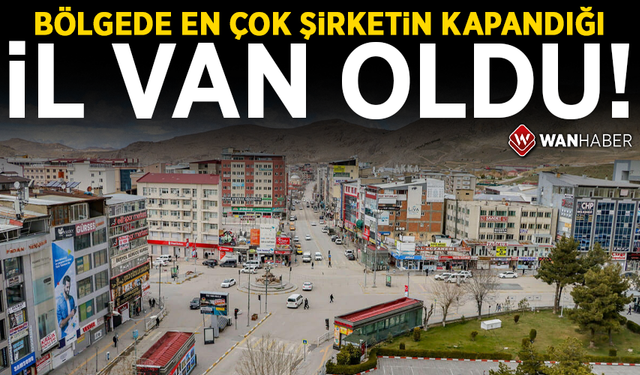 Bölgede en çok şirketin kapandığı il Van oldu!