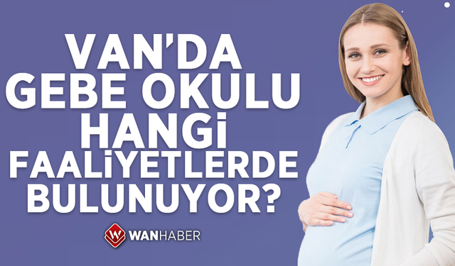 Van’da Gebe Okulu hangi faaliyetlerde bulunuyor?