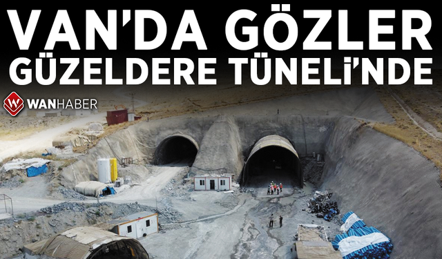 Van'da gözler Güzeldere Tüneli'nde