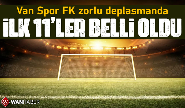 Van Spor FK zorlu deplasmanda: İlk 11’ler belli oldu