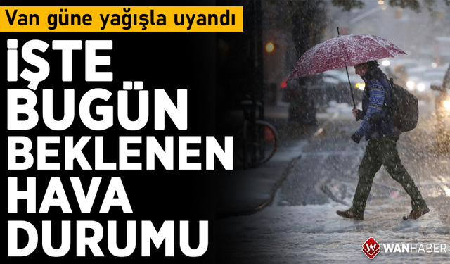 Van güne yağışla uyandı! İşte bugün beklenen hava durumu!