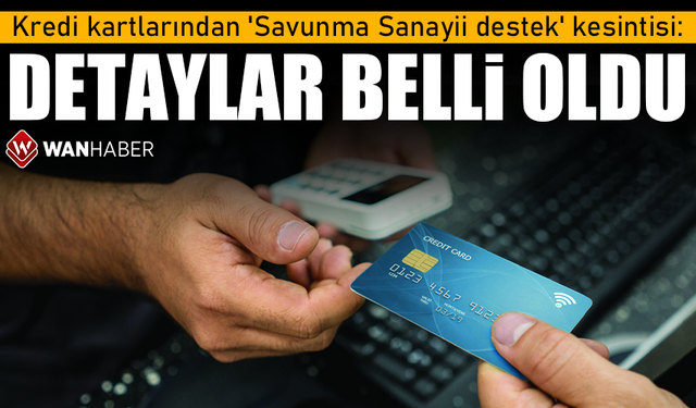 Kredi kartlarından 'Savunma Sanayii destek' kesintisi: Detaylar belli oldu!