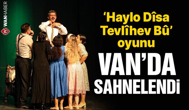 Haylo Dîsa Tevlîhev Bû oyunu Van'da sahnelendi