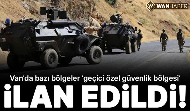 Van'da bazı bölgeler 15 gün ‘geçici özel güvenlik bölgesi’ ilan edildi