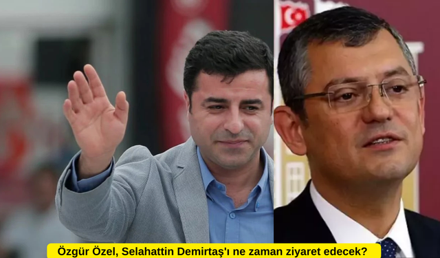 Özgür Özel, Selahattin Demirtaş'ı ne zaman ziyaret edecek?