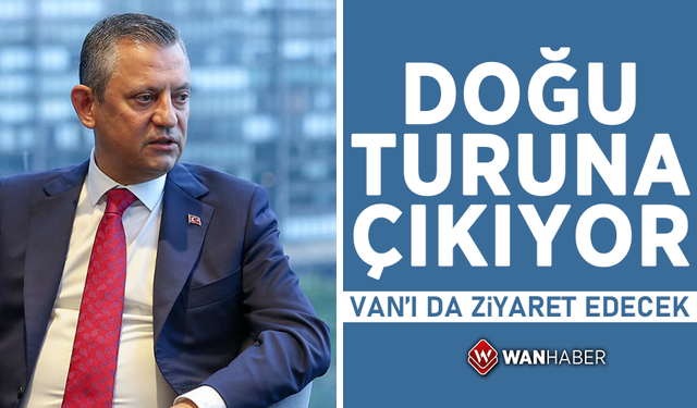 Özgür Özel Doğu turuna çıkıyor! Van’ı da ziyaret edecek