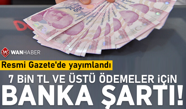 Resmi Gazete'de yayımlandı! 7 bin TL ve üstü ödemeler için banka şartı