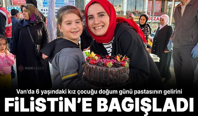 Van'da 6 yaşındaki kız çocuğu doğum günü pastasının gelirini Filistin'e bağışladı