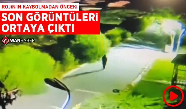 Rojin'in kaybolmadan önceki son görüntüleri ortaya çıktı