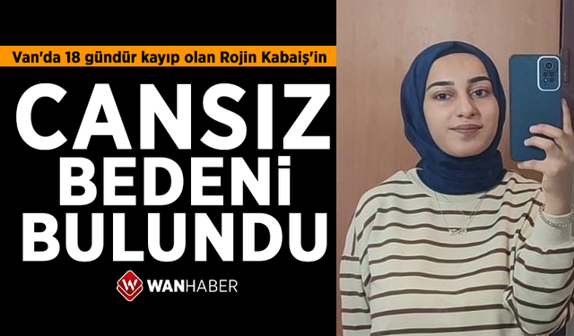 Van'da 18 gündün kayıp olan Rojin Kabaiş'in cansız bedeni bulundu!