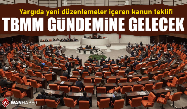 Yargıda yeni düzenlemeler içeren kanun teklifi TBMM gündemine gelecek