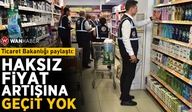 Ticaret Bakanlığı paylaştı: Haksız fiyat artışına geçit yok