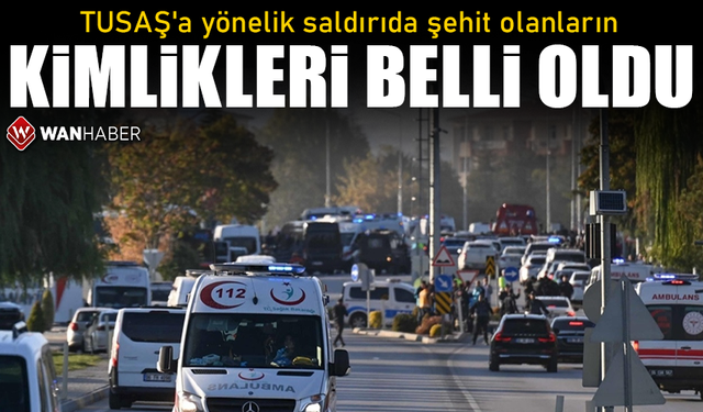 TUSAŞ'a yönelik terör saldırısında şehit olanların kimlikleri belli oldu