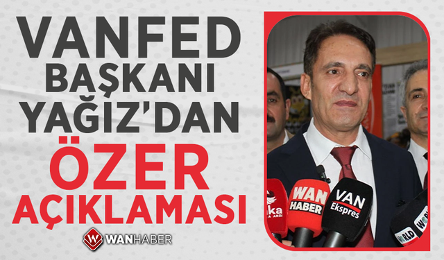 VANFED Başkanı Yağız’dan Özer açıklaması