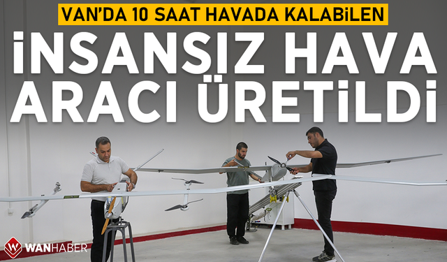 Van'da 10 saat havada kalabilen insansız hava aracı üretildi