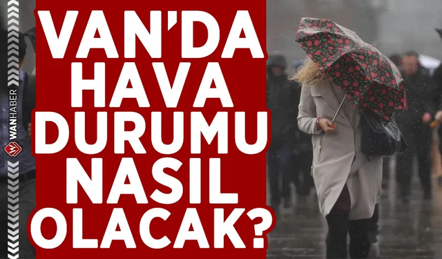 Van’da hafta sonu hava durumu nasıl olacak?