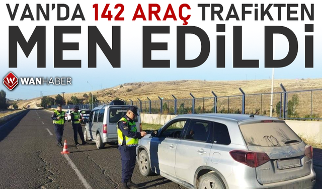 Van’da 142 araç trafikten men edildi