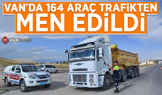 Van'da 164 araç trafikten men edildi