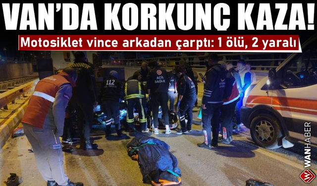 Van'da korkunç kaza! Motosiklet vince arkadan çarptı: 1 ölü, 2 yaralı