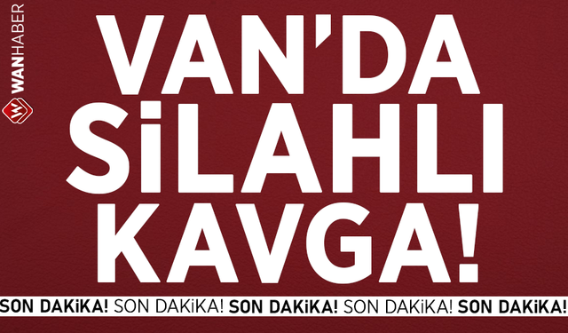 Van'da silahlı kavga: 3 kişi yaralandı