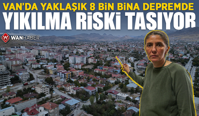 Van'da yaklaşık 8 bin bina depremde yıkılma riski taşıyor