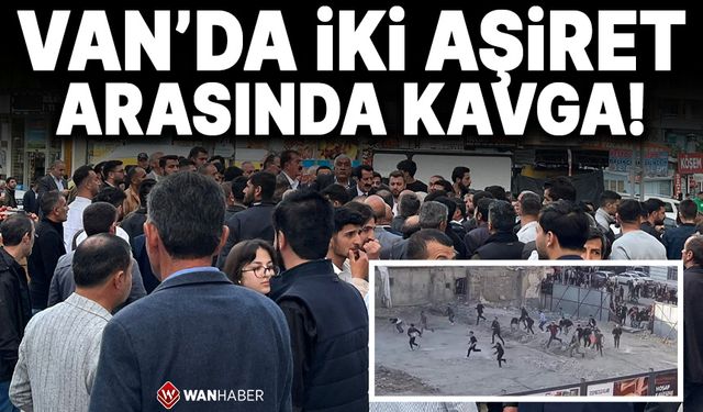 Van’da iki aşiret arasında taşlı sopalı kavga!