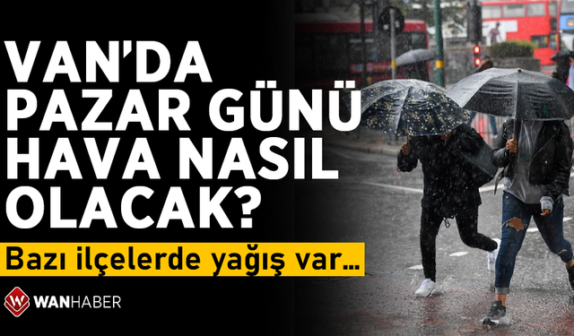 Van’da Pazar günü hava nasıl olacak? Bazı ilçelerde yağış var…