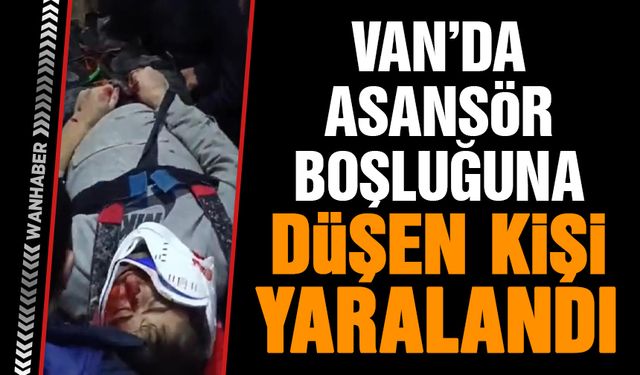 Van'da asansör boşluğuna düşen kişi yaralandı